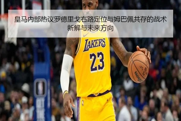 皇马内部热议罗德里戈右路定位与姆巴佩共存的战术新解与未来方向