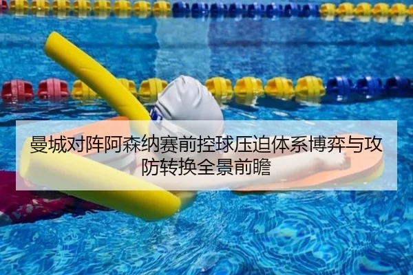 曼城对阵阿森纳赛前控球压迫体系博弈与攻防转换全景前瞻
